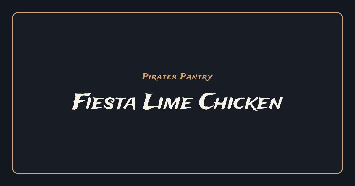 Fiesta Lime Chicken - Pirates Pantry