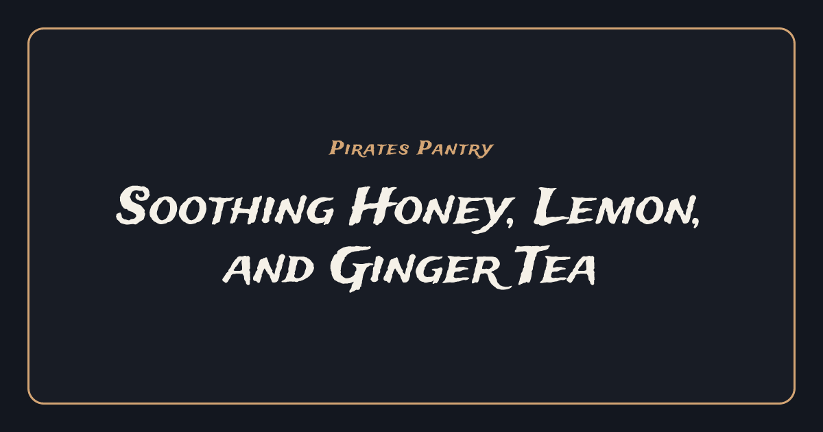 Soothing Honey, Lemon, and Ginger Tea — Pirates Pantry